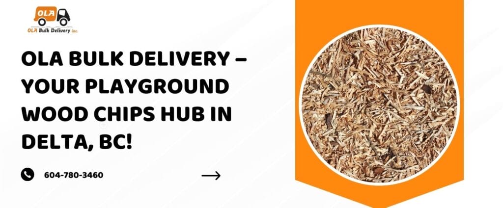Ola Bulk Delivery – Your Playground Wood Chips Hub in Delta, BC!